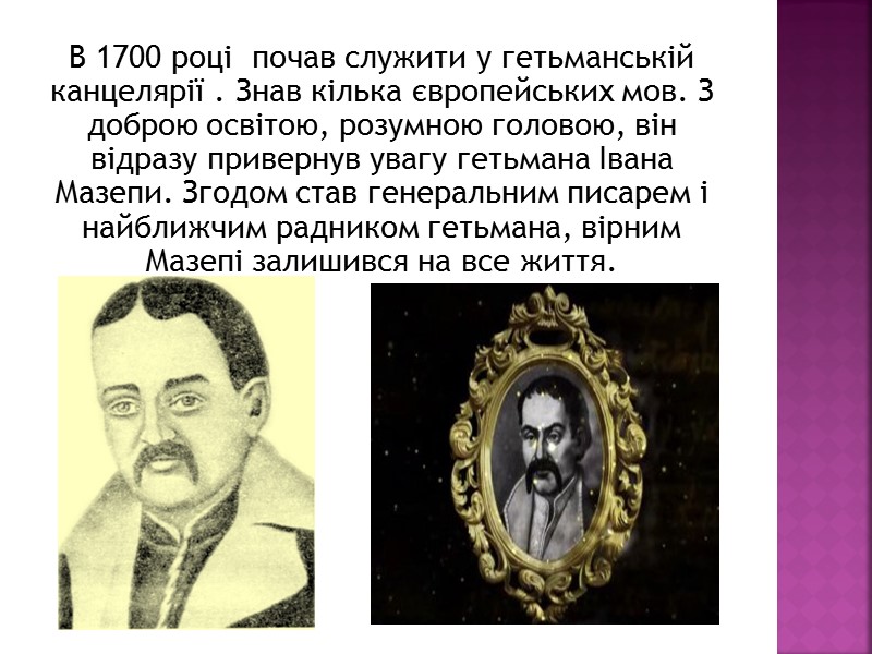В 1700 році  почав служити у гетьманській канцелярії . Знав кілька європейських мов.